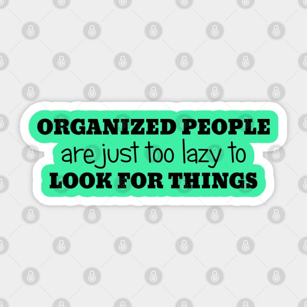 Organized People Are Just Too Lazy To Look For Things Sticker by PeppermintClover